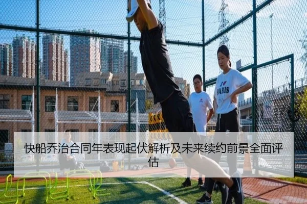 快船乔治合同年表现起伏解析及未来续约前景全面评估