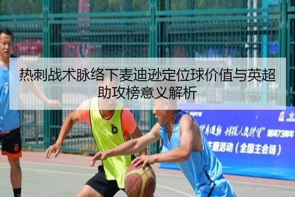热刺战术脉络下麦迪逊定位球价值与英超助攻榜意义解析